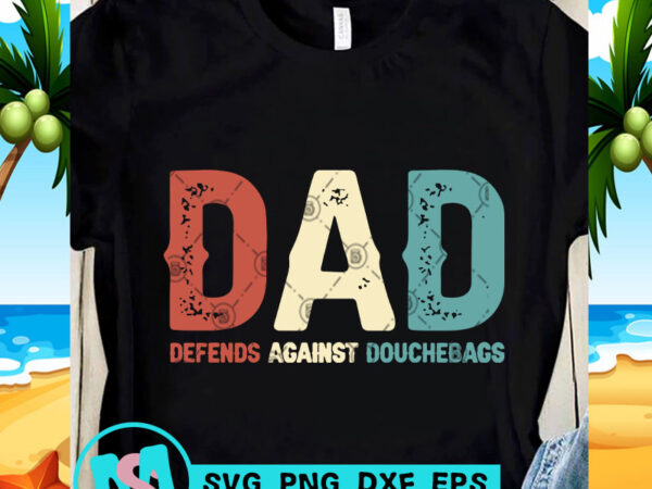 Dad defends against douchebags svg, dad 2020 svg, funny svg, quote svg t-shirt design png