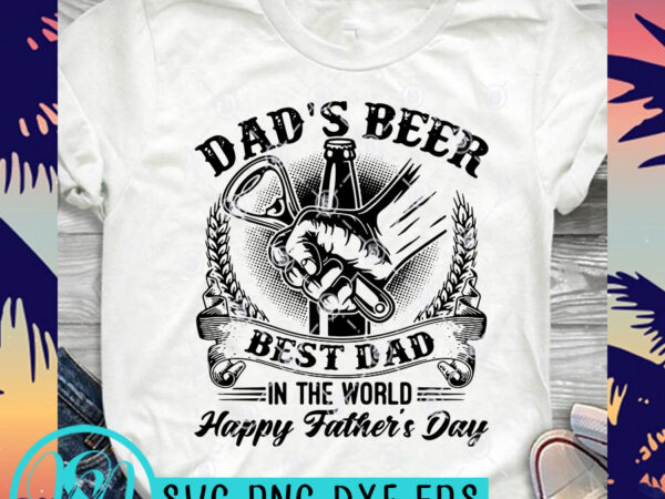 Download Dad S Beer Best Dad In The World Happy Father S Day Svg Drink Beer Svg Summer Svg Funny Svg T Shirt Design For Sale Buy T Shirt Designs