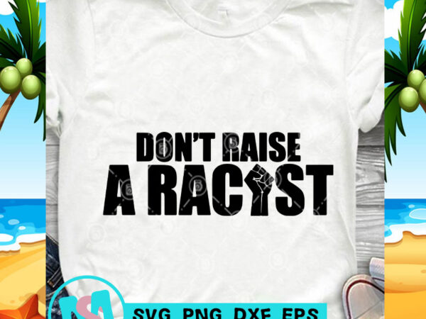 Don’t raise a racist svg, black lives matter svg, quote svg t-shirt design for sale