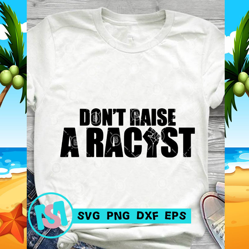 Don't Raise A Racist SVG, Black Lives Matter SVG, Quote SVG