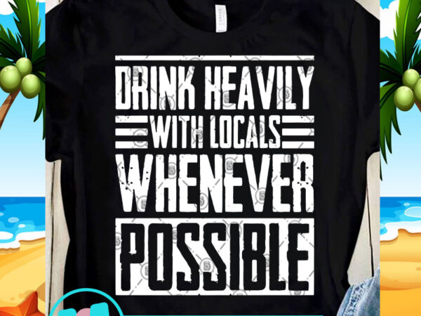 Download Drink Heavily With Locals Whenever Possible Svg Funny Svg Quote Svg T Shirt Design To Buy Buy T Shirt Designs