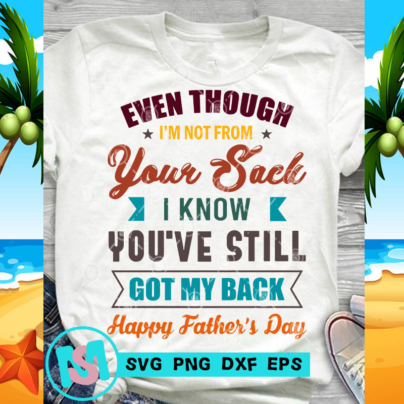 Even Though I'm Not From Your Sack I Know You've Still Got My Back SVG, Funny SVG, DAD 2020 SVG