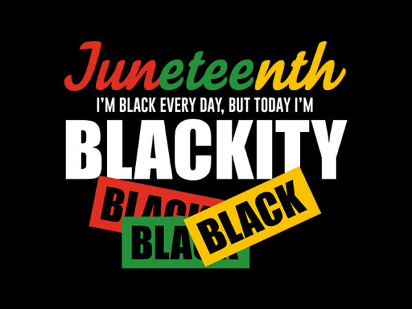 Download Juneteenth I Am Black Everyday But Today I Am Blackity ...