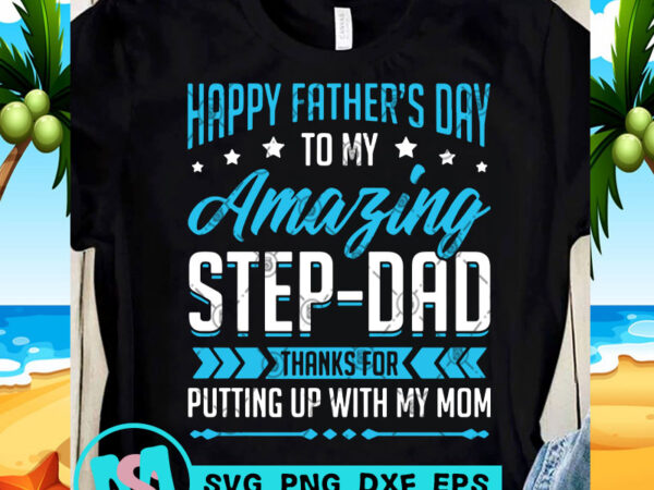 Download Happy Father S Day To My Amazing Step Dad Thanks For Putting Up With My Mom Svg Dad 2020 Svg Funny Svg T Shirt Design To Buy Buy T Shirt Designs