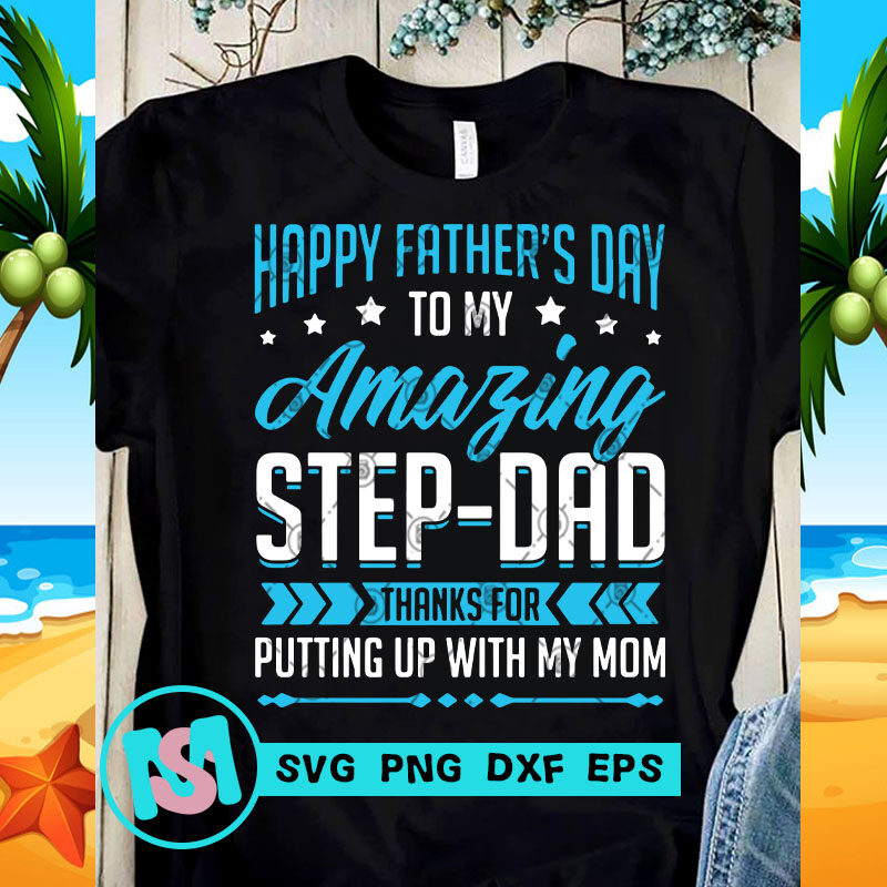 Download Happy Father S Day To My Amazing Step Dad Thanks For Putting Up With My Mom Svg Dad 2020 Svg Funny Svg T Shirt Design To Buy Buy T Shirt Designs