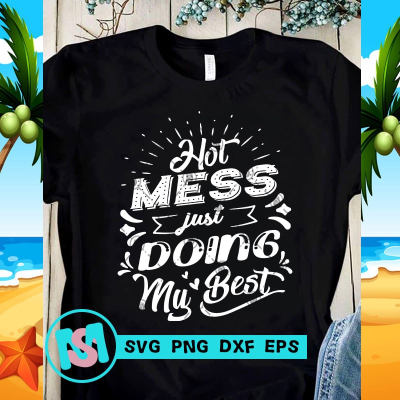 Download Hot Mess Just Doing My Best SVG, Funny SVG, Quote SVG t shirt design for download - Buy t-shirt ...