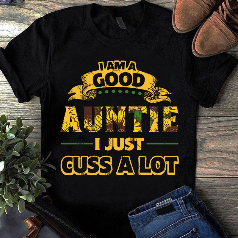 I Am Good Auntie I Just Cuss A Lot SVG, Sunflower SVG ...