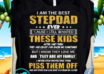 I Am The Best Stepdad Ever Cause I Still Wanted These Kids After I Met Them Piss Them Off SVG, Funny SVG, Quote SVG buy t shirt design for sale