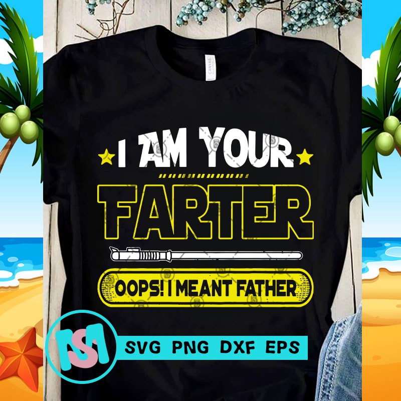 I Am Your Farter Oops I Meant Father SVG, Father's Day SVG ...