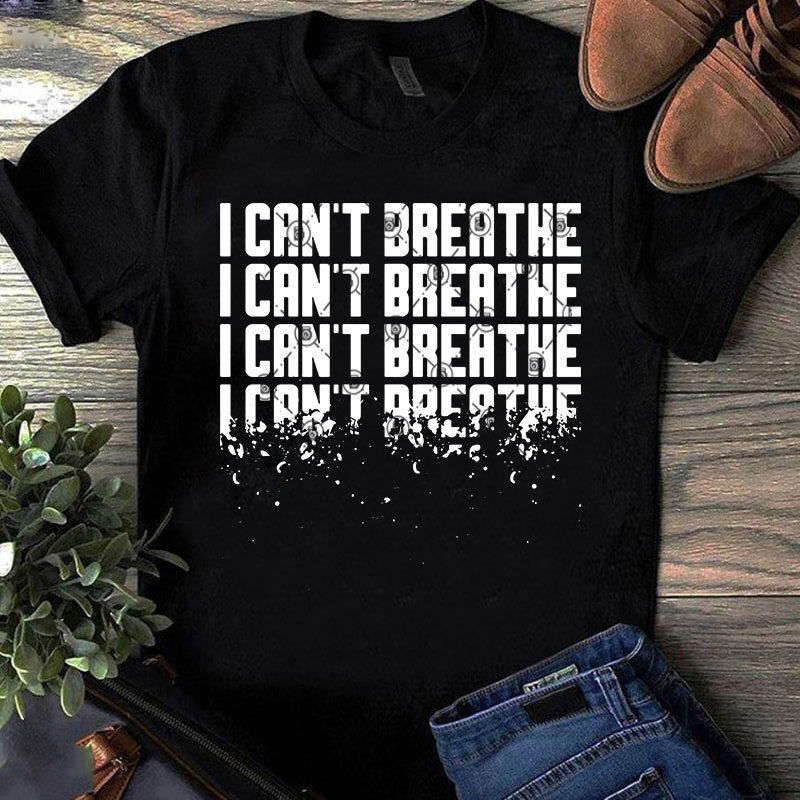 I Can’t Breathe Black Lives Matter SVG, Funny SVG, Quote SVG, George Floyd SVG shirt design png