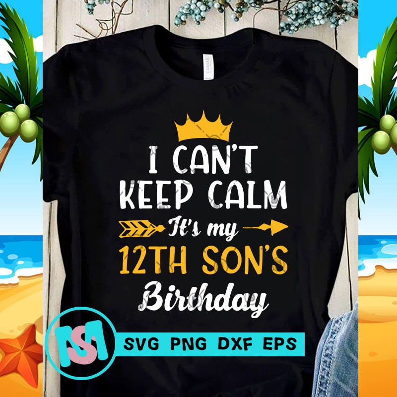 I Can't Keep Calm It's My 12th Son's Birthday SVG, Birthday SVG, Funny