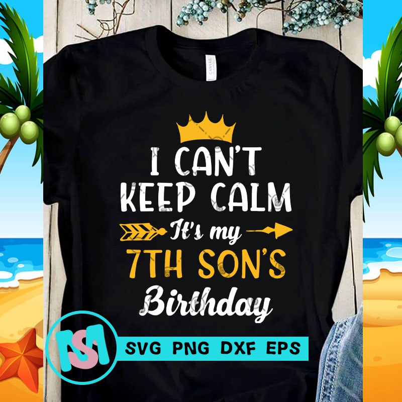 Download I Can't Keep Calm It's My 7th Son's Birthday SVG, Birthday ...