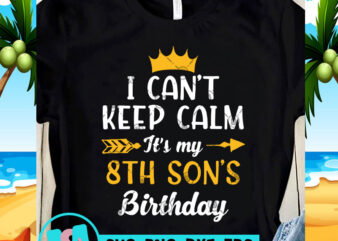 I Can’t Keep Calm It’s My 8th Son’s Birthday SVG, Birthday SVG, Funny SVG, Quote SVG t shirt design to buy