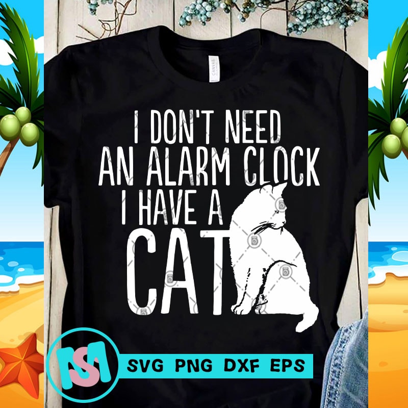 I Don't Need An Alarm Clock I Have A Cat SVG, CAT SVG, Funny SVG, Quote ...