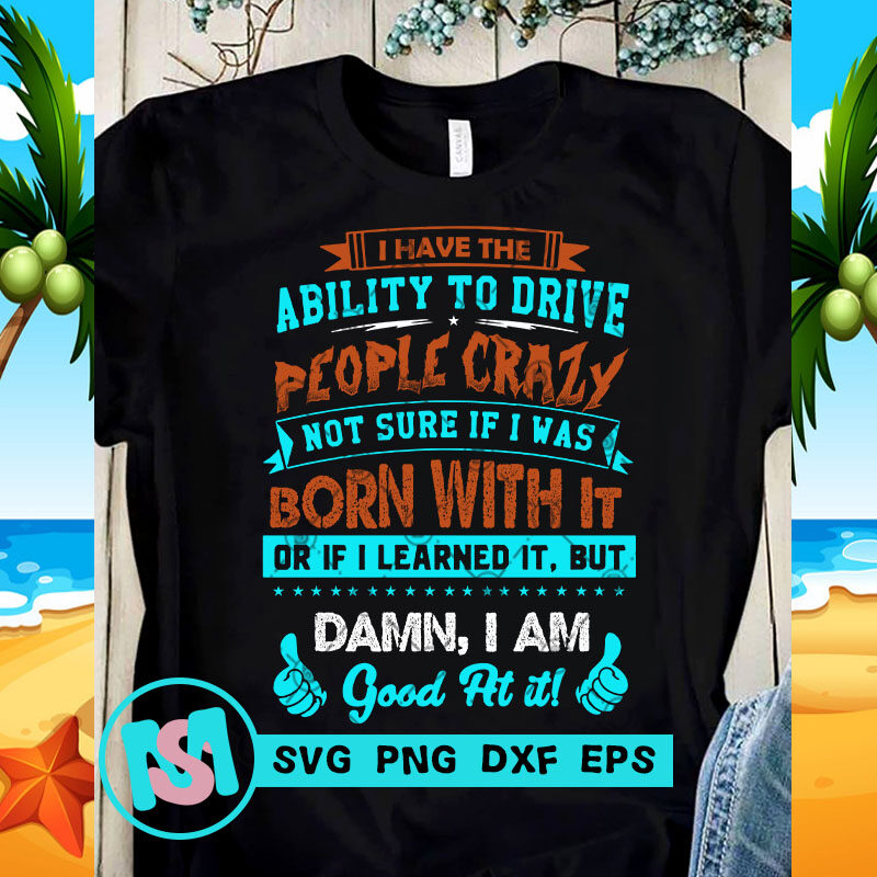 I Have The Ability To Drive People Crazy SVG, Funny SVG, Quote SVG