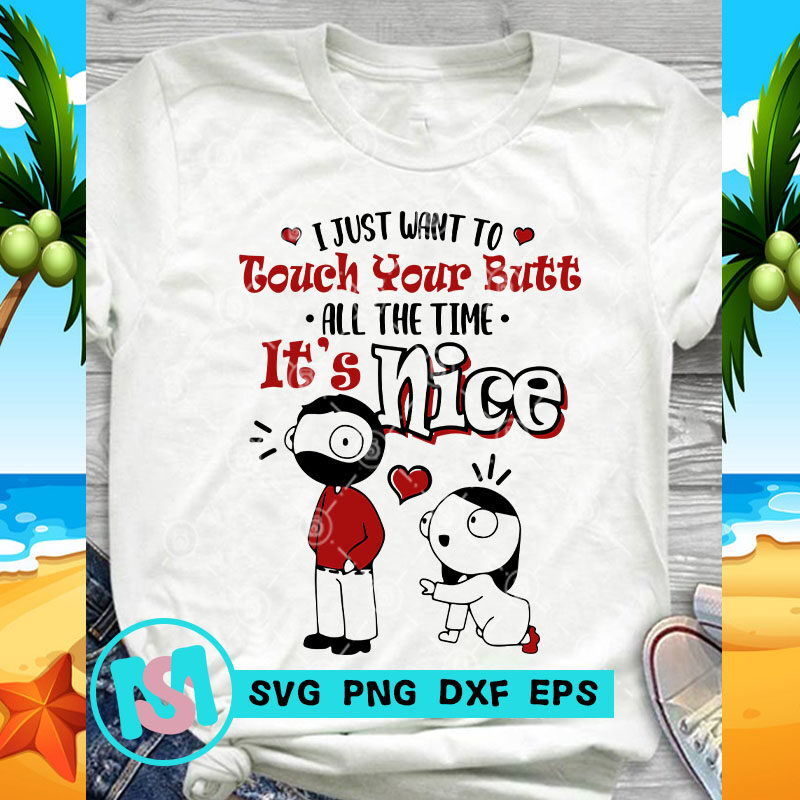 I Just Want To Touch Your Butt All The Time It's Nice SVG, Funny SVG, Quote SVG