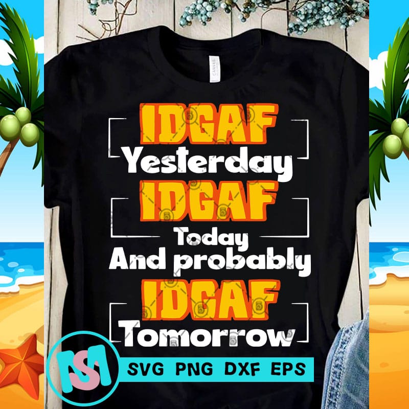 Download Idgaf Yesterday Idgaf Today And Probably Idgaf Tomorrow ...