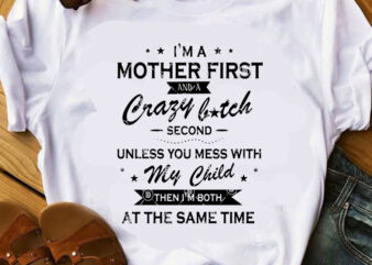 I’m A Mother First And A Crazy Bitch Second Unless You Mess With My Child Then I’m Both At The Same Time SVG, Quote SVG,