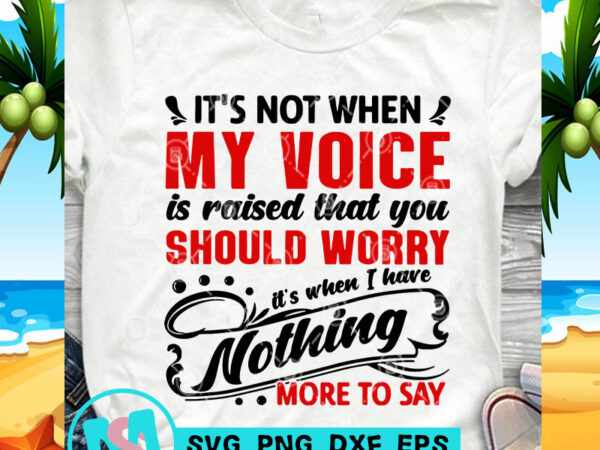 Download It S Not When My Voice Is Raised That You Should Worry Svg Funny Svg Quote Svg T Shirt Design Template Buy T Shirt Designs