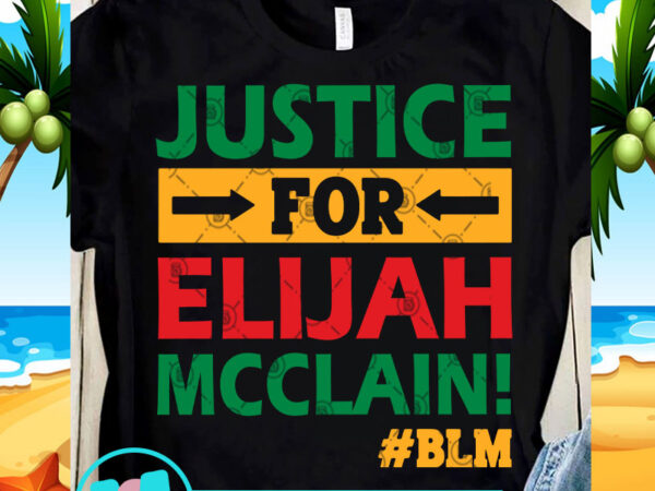 Justice for elijah mcclain svg, black lives matter svg, funny svg, quote svg t shirt design for download