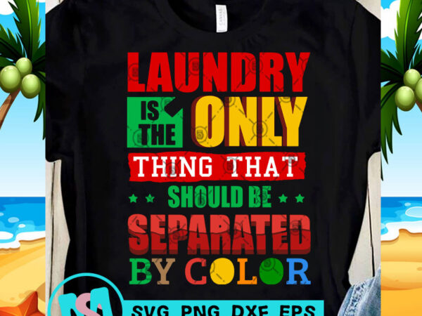 Download Laundry Is The Only Thing That Should Be Separated By Color Svg Funny Svg Quote Svg Print Ready T Shirt Design Buy T Shirt Designs