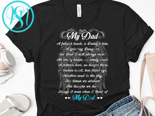 My Dad A Father S Touch A Daddy S Kiss A Grieving Daughter My Dad Svg Father S Day Svg Dad 2020 Svg Wing Svg Commercial Use T Shirt Design Buy T Shirt Designs