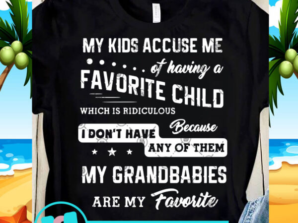 My kids accuse me of having a favorite child which is ridiculous svg, funny svg, quote svg t shirt design for sale