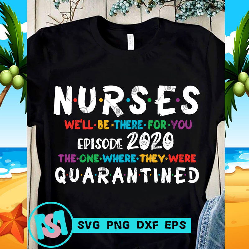 Nurses We'll Be There For You Episode 2020 The One Where They Were Quarantined SVG, Funny SVG, Quote SVG