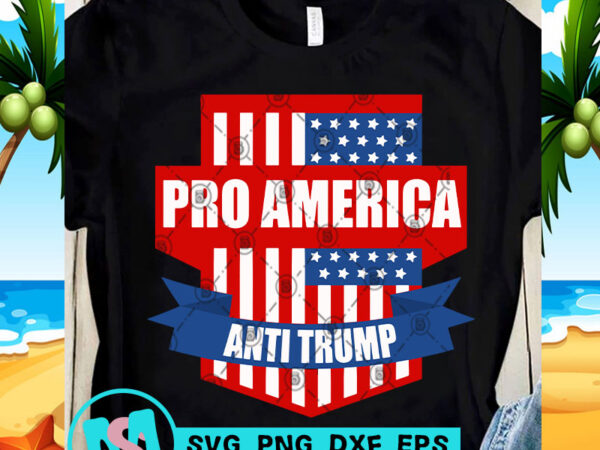 Pro america anti trump svg, funny svg, quote svg t-shirt design png