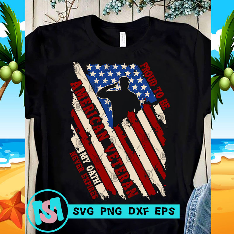 Download Proud To Be American Veteran My Oath Never Expires Svg American Flag Svg 4th July Svg Army Svg T Shirt Design For Sale Buy T Shirt Designs