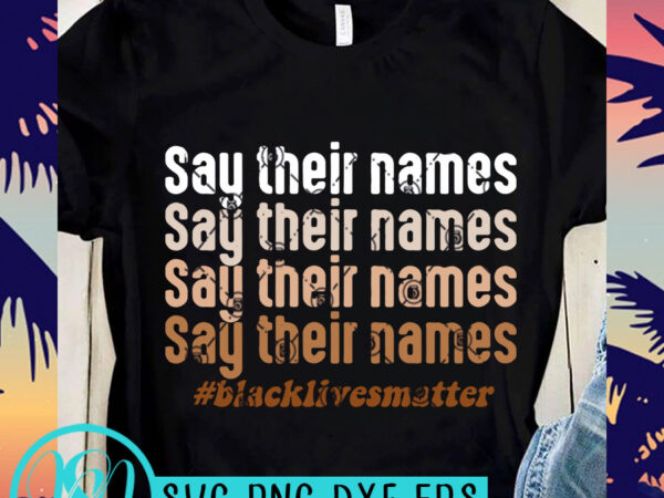 Say their names black lives matter svg, black lives matter svg, george floyd svg t-shirt design for commercial use