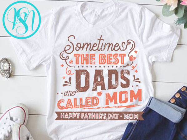 Download Sometimes The Best DADS are Called Mom Happy Father's Day ...