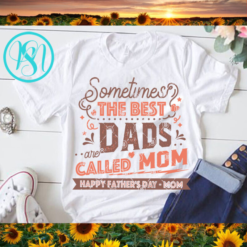 Download Sometimes The Best Dads Are Called Mom Happy Father S Day Mom Svg Dad 2020 Svg Father S Day Svg Buy T Shirt Design Buy T Shirt Designs