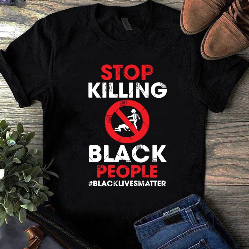 Download Stop Killing Black People Blacklivesmatter SVG, Quate SVG, Funny SVG, Trending SVG t shirt ...