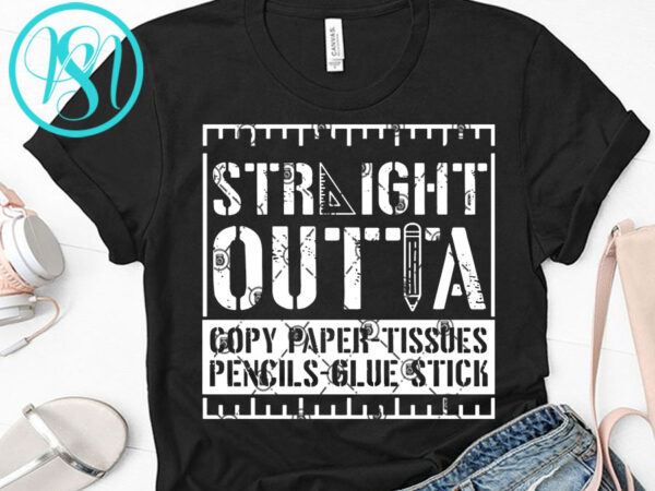 Straight outta copy paper tissues pencils glue stick svg, pencil svg, funny svg, student svg t-shirt design for commercial use