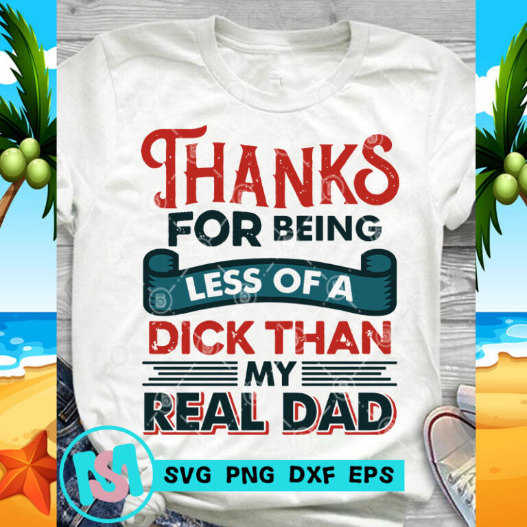 Download Thanks For Being Less Of A Dick Than My Real Dad Svg Dad 2020 Svg Funny Svg Buy T Shirt Design Artwork Buy T Shirt Designs