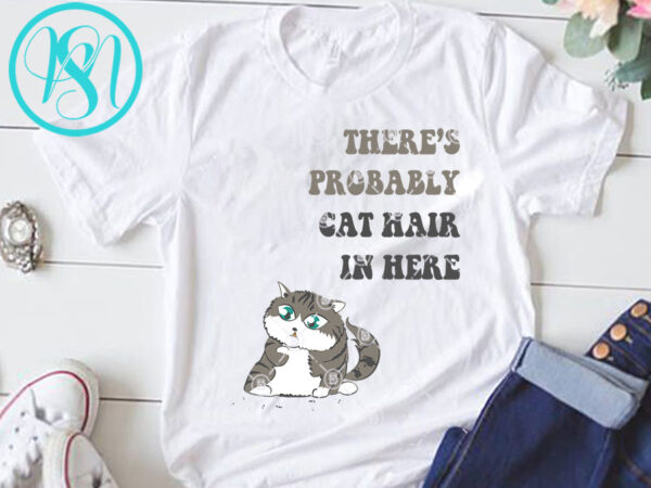 Download There S Probably Cat Hair In Here Svg Cat Svg Funny Svg Design For T Shirt Buy T Shirt Designs