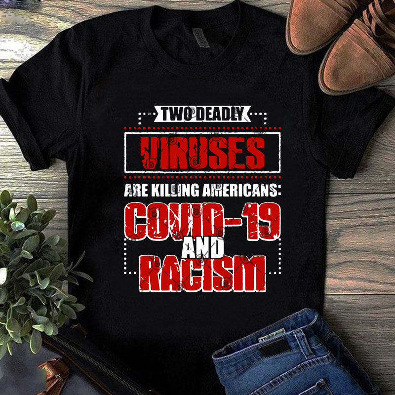 Two Deadly Viruses Are Killing Americans Covid-19 And Racism SVG, Quote SVG, Funny SVG, COVID-19 SVG, Virus SVG buy t shirt design for commercial use