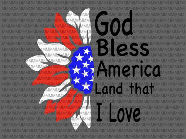 Download American Sunflower Svg God Bless America Land That I Love Svg 4th Of July Svg Fourth