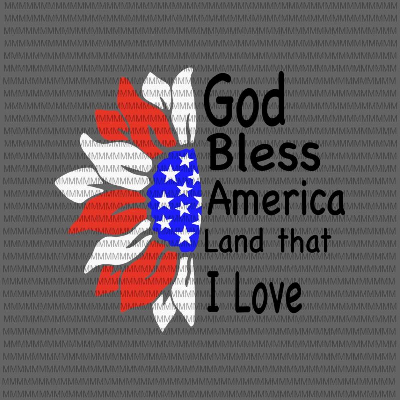 American Sunflower Svg God Bless America Land That I Love Svg 4th Of July Svg Fourth