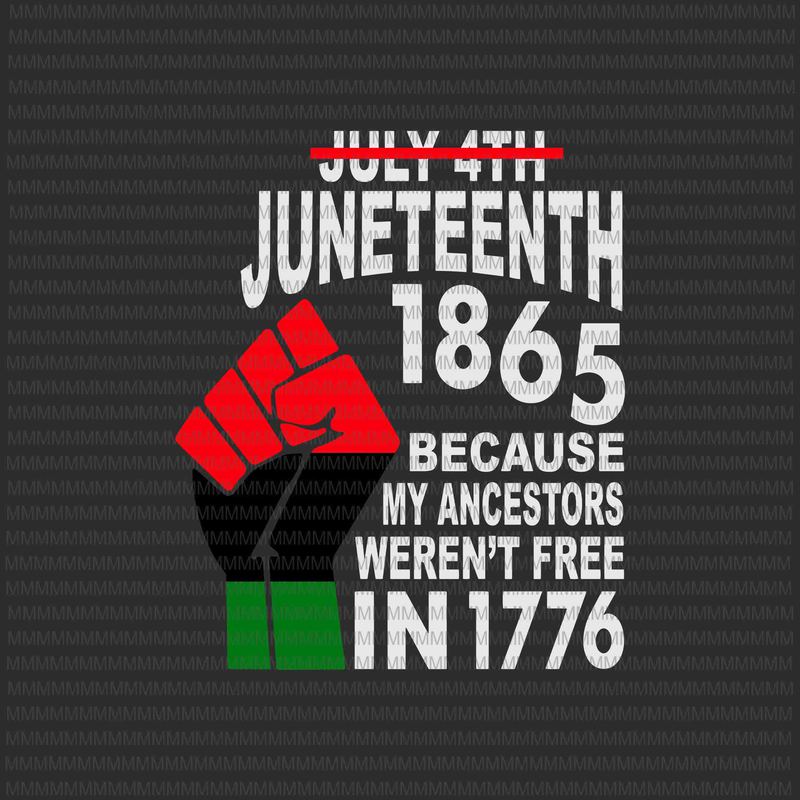 Download Juneteenth Day svg, My Ancestors Weren't Free in 1776 svg ...