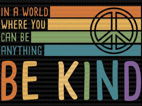 Be kind svg, in a world where you can be any thing svg, be kind vector, be kind design, be kind hand svg, buy t