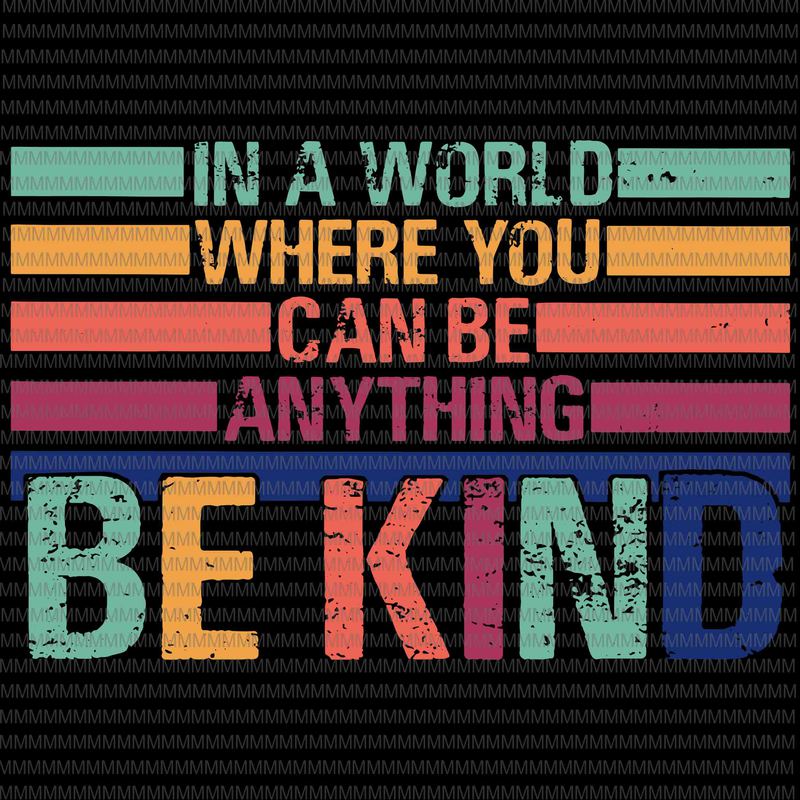 Be Kind Svg, In A World Where You Can Be Any Thing Svg, Be Kind Vector 