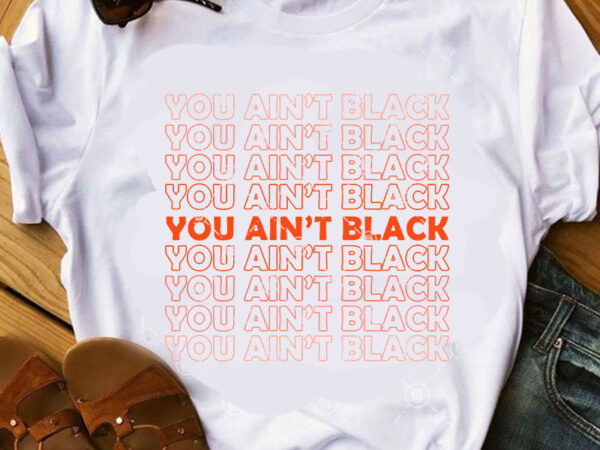 Download You Ain't Black SVG, Funny SVG, Quote SVG, Trending SVG graphic t-shirt design - Buy t-shirt designs