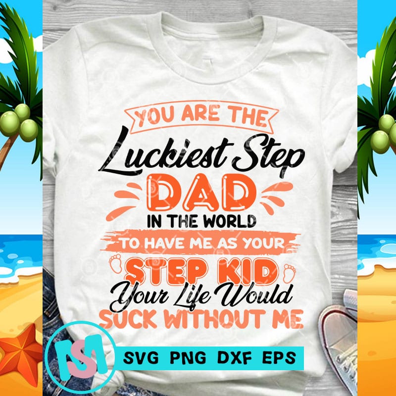 Download You Are The Luckiest Step Dad In The World To Have Me As ...