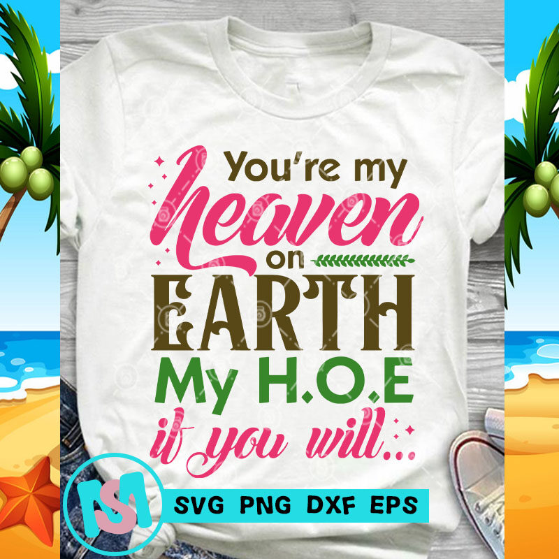 Download You Re My Heaven On Earth My H O E If You Will Svg Quote Svg Funny Svg T Shirt Design For Commercial Use Buy T Shirt Designs