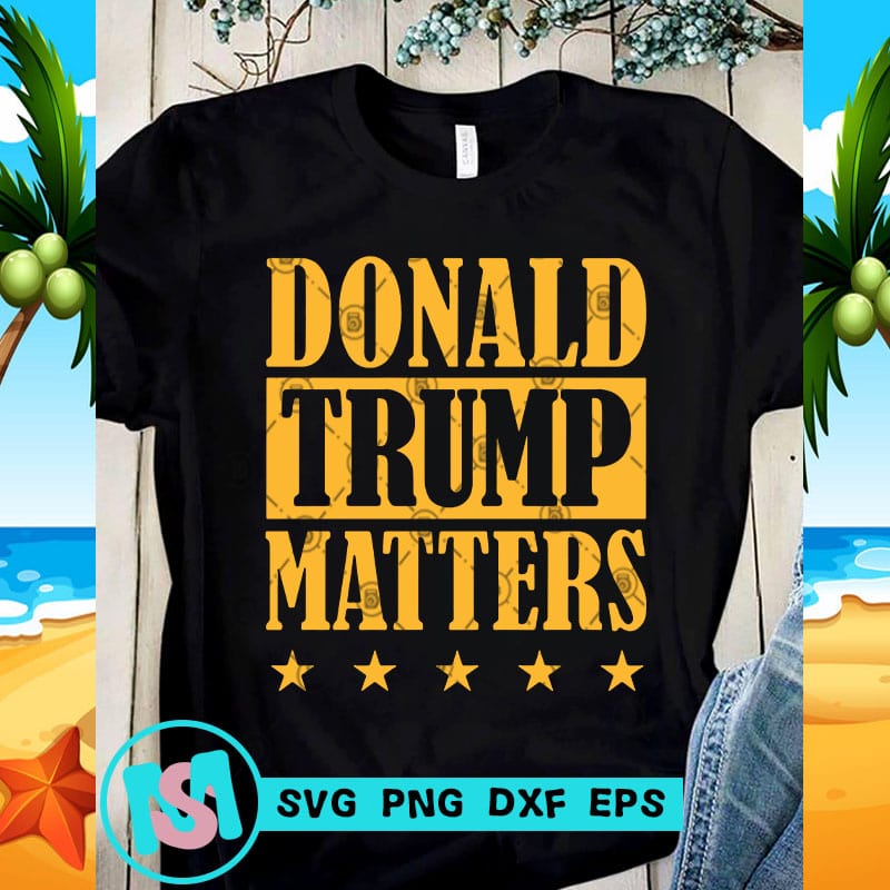 Download Donald Trump Matters SVG, Trump 2020 SVG, Funny SVG, Quote SVG - Buy t-shirt designs