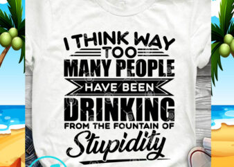 I Think Way Too Many People Have Been Drinking SVG, Funny SVG, Quote SVG