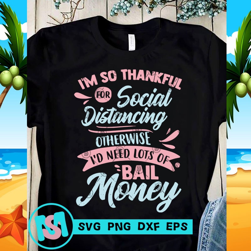 Download I'm So Thankful For Social Distancing Otherwise SVG, Funny SVG, Quote SVG - Buy t-shirt designs