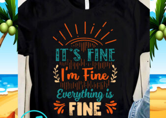 Download It S Fine I M Fine Everything Is Fine Svg Funny Svg Quote Svg Buy T Shirt Designs